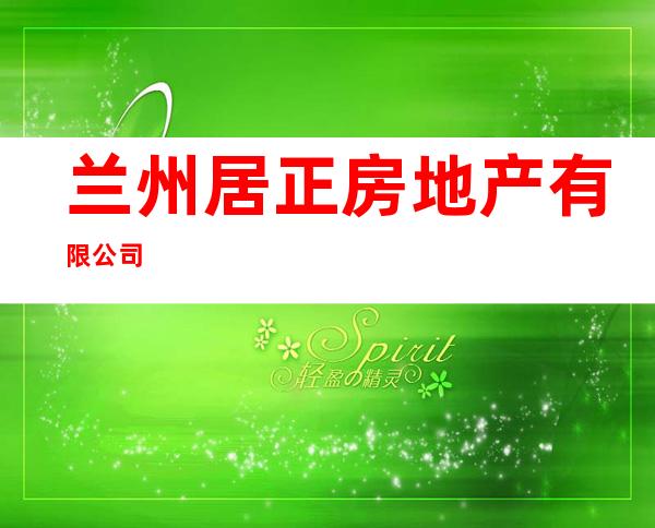 兰州居正房地产有限公司