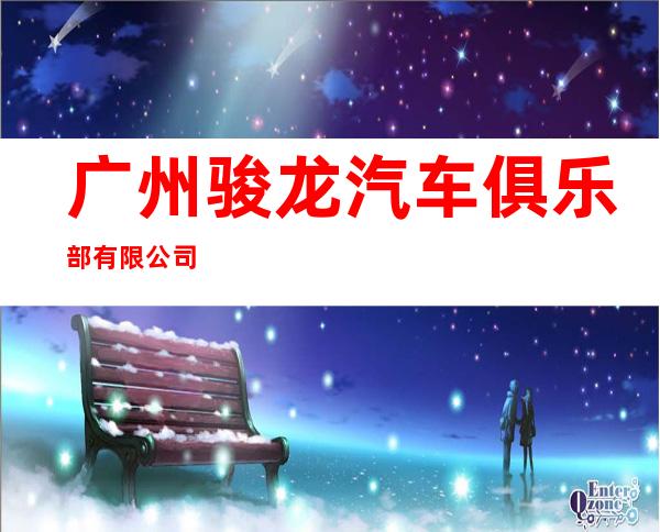 广州骏龙汽车俱乐部有限公司