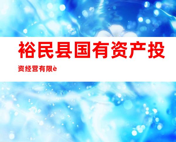 裕民县国有资产投资经营有限责任公司